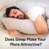 Does sleep make your more attractive